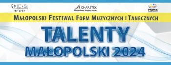 XXXIII Małopolskiego Festiwalu Form Muzycznych i Tanecznych „Talenty Małopolski 2024”